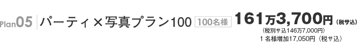 Plan05 パーティ×写真プラン100 100名様146万7,000円(サ込税別) 1名様追加15,500円(サ込税別)