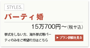 STYLE5.パーティ婚　13万7000円～　プラン詳細を見る